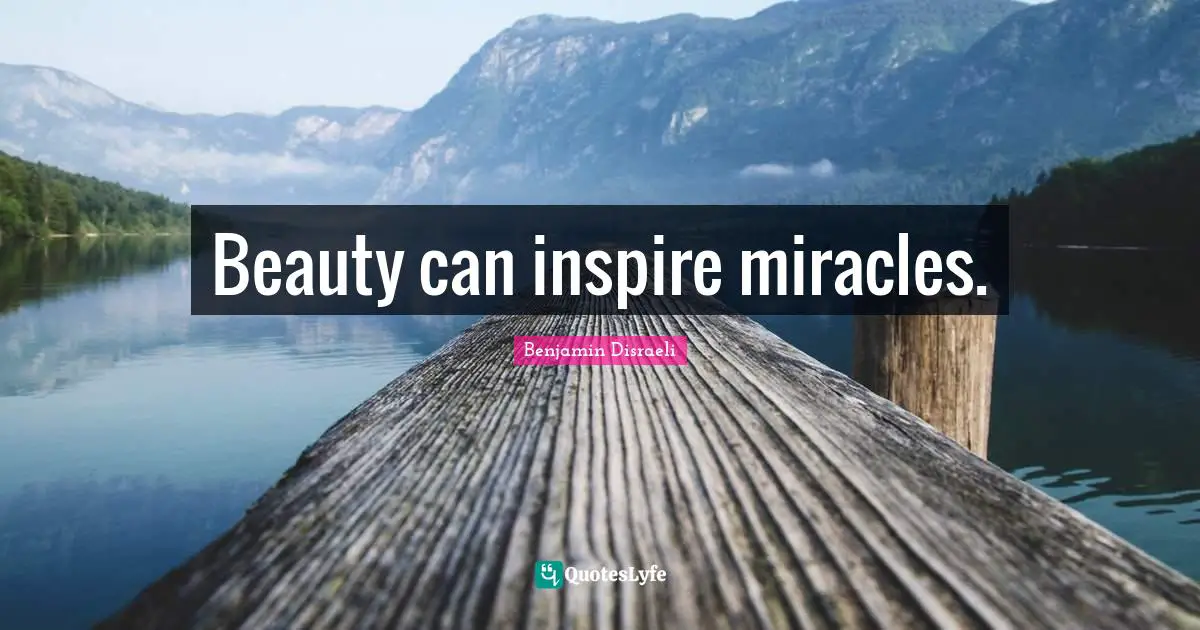 Beauty can inspire miracles.