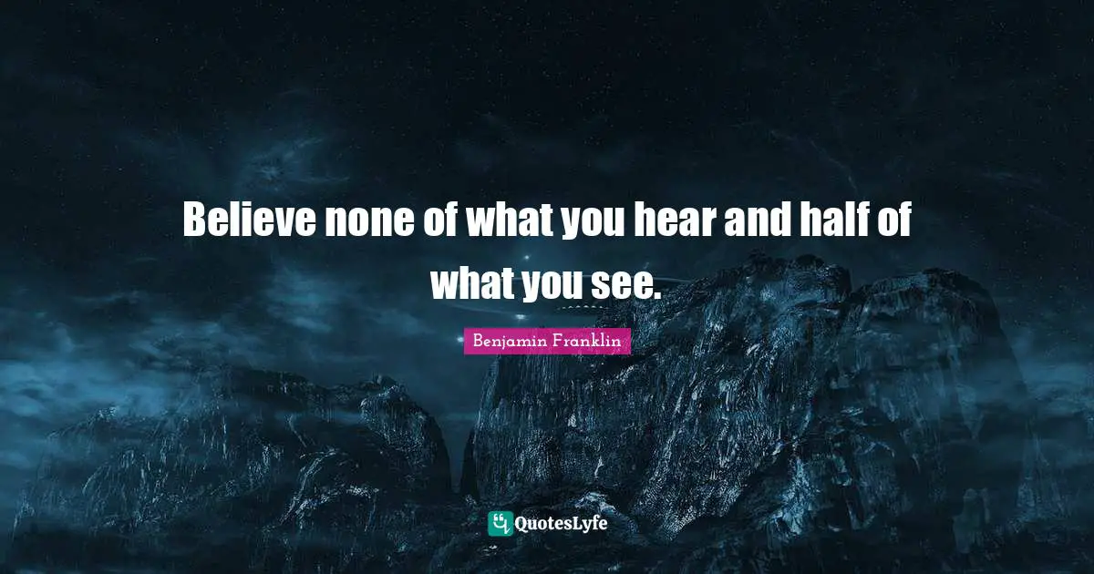 Belief Quotes: "Believe none of what you hear and half of what you see."
