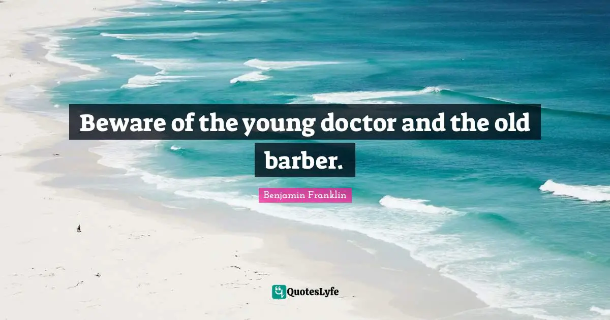 J R Young Quotes: "Beware of the young doctor and the old barber."