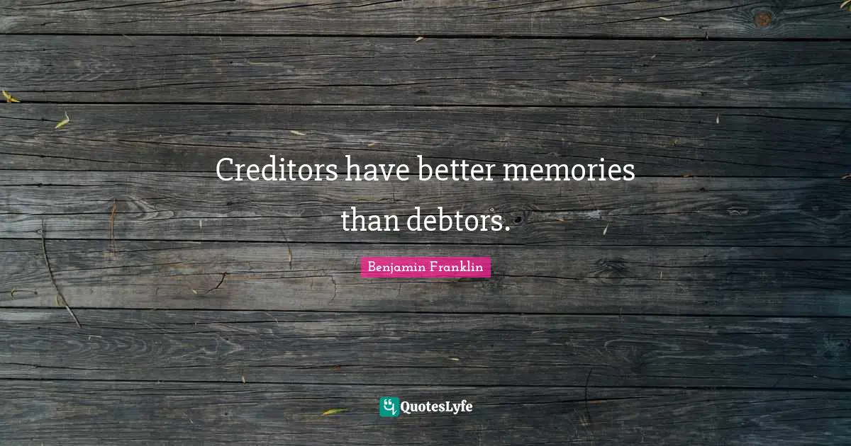 Creditors have better memories than debtors.