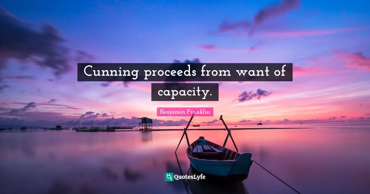 Cunning proceeds from want of capacity.