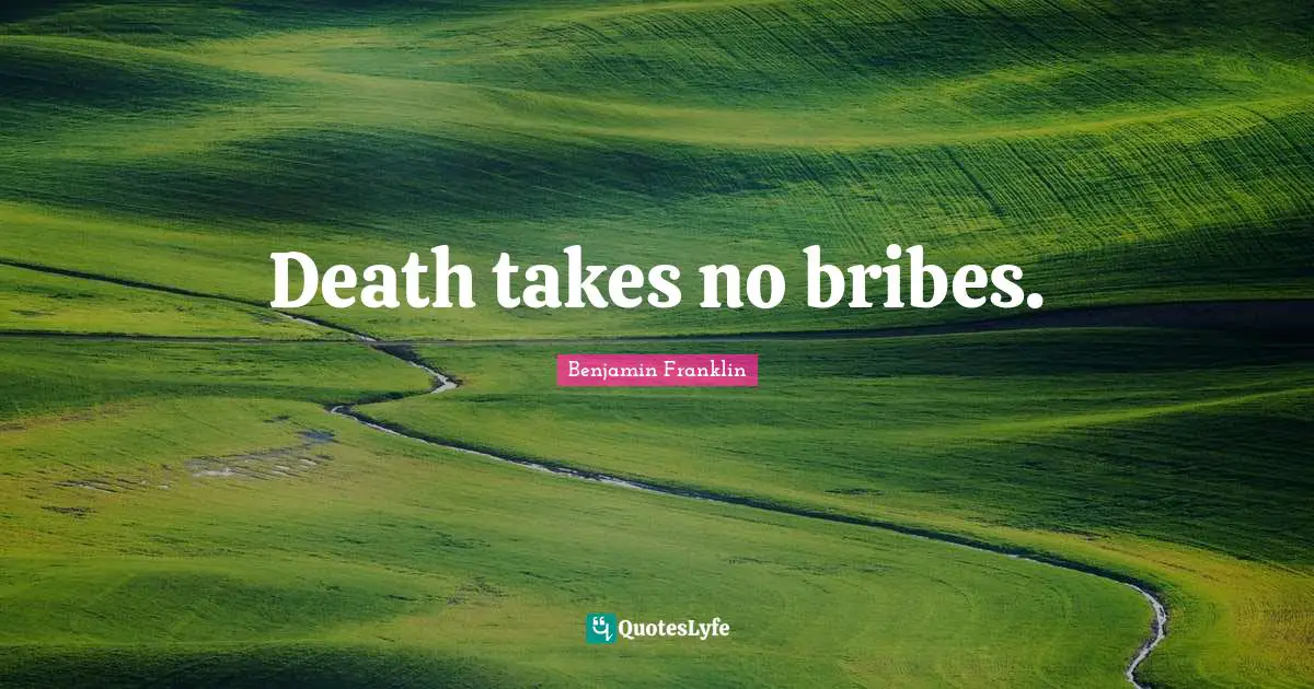 Death takes no bribes.