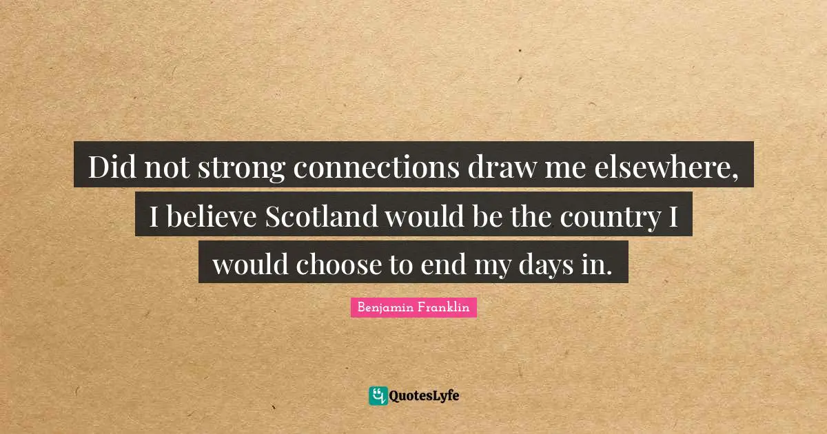 Did not strong connections draw me elsewhere, I believe Scotland would be the country I would choose to end my days in.