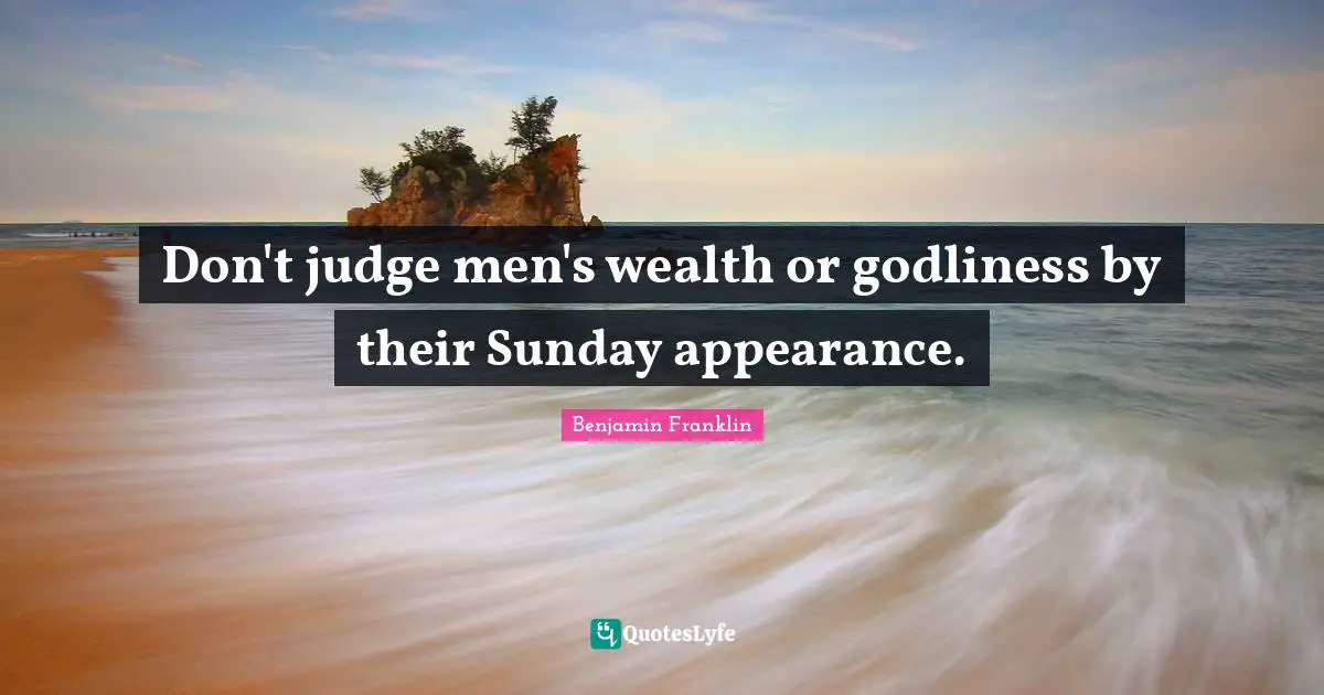 Don't judge men's wealth or godliness by their Sunday appearance.