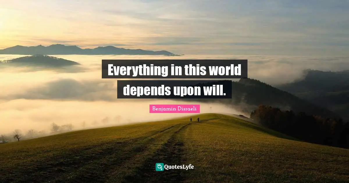 Everything in this world depends upon will.