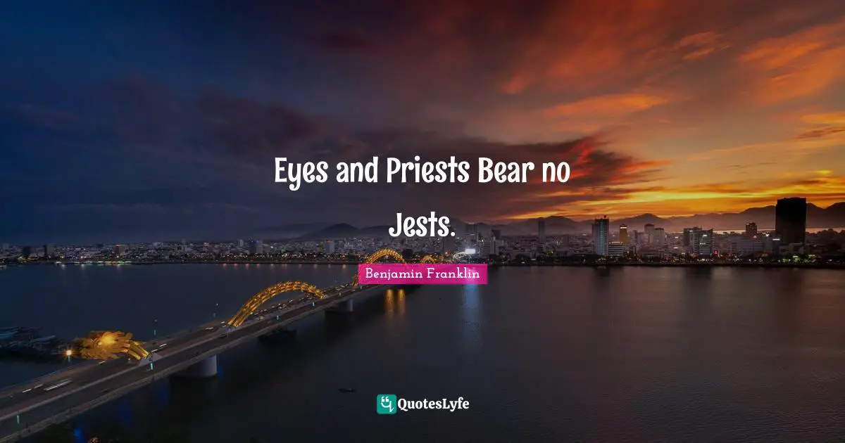 Eyes and Priests Bear no Jests.