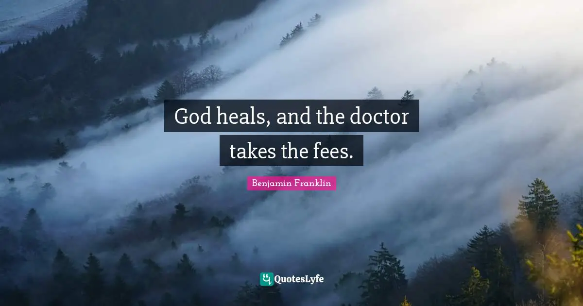 Fees Quotes: "God heals, and the doctor takes the fees."