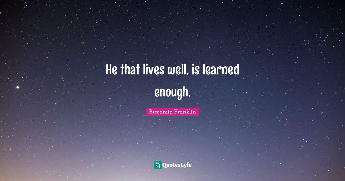 He that lives well, is learned enough.