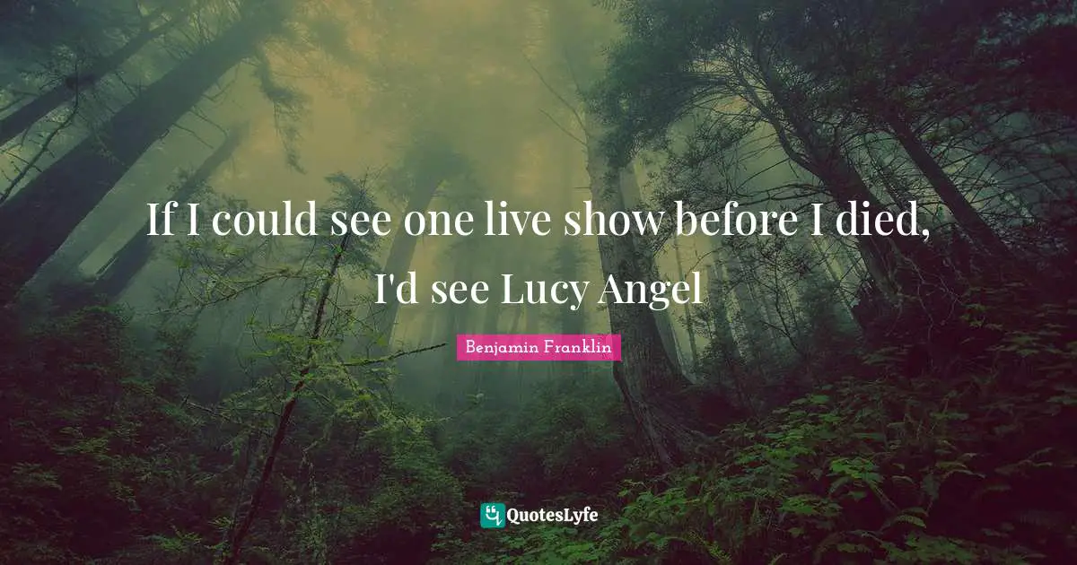 If I could see one live show before I died, I'd see Lucy Angel