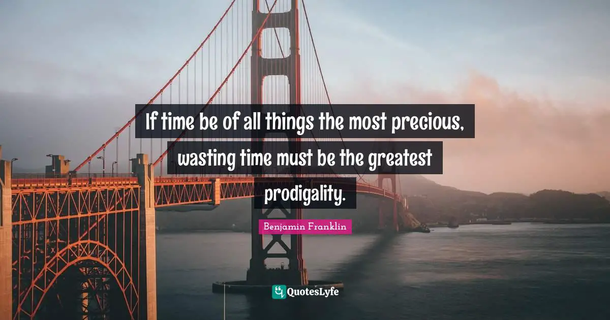 Richard Quotes: "If time be of all things the most precious, wasting time must be the greatest prodigality."