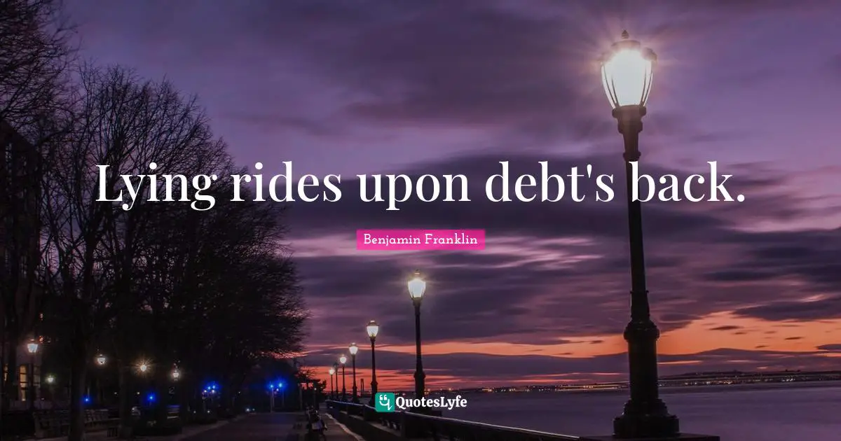 Lying rides upon debt's back.