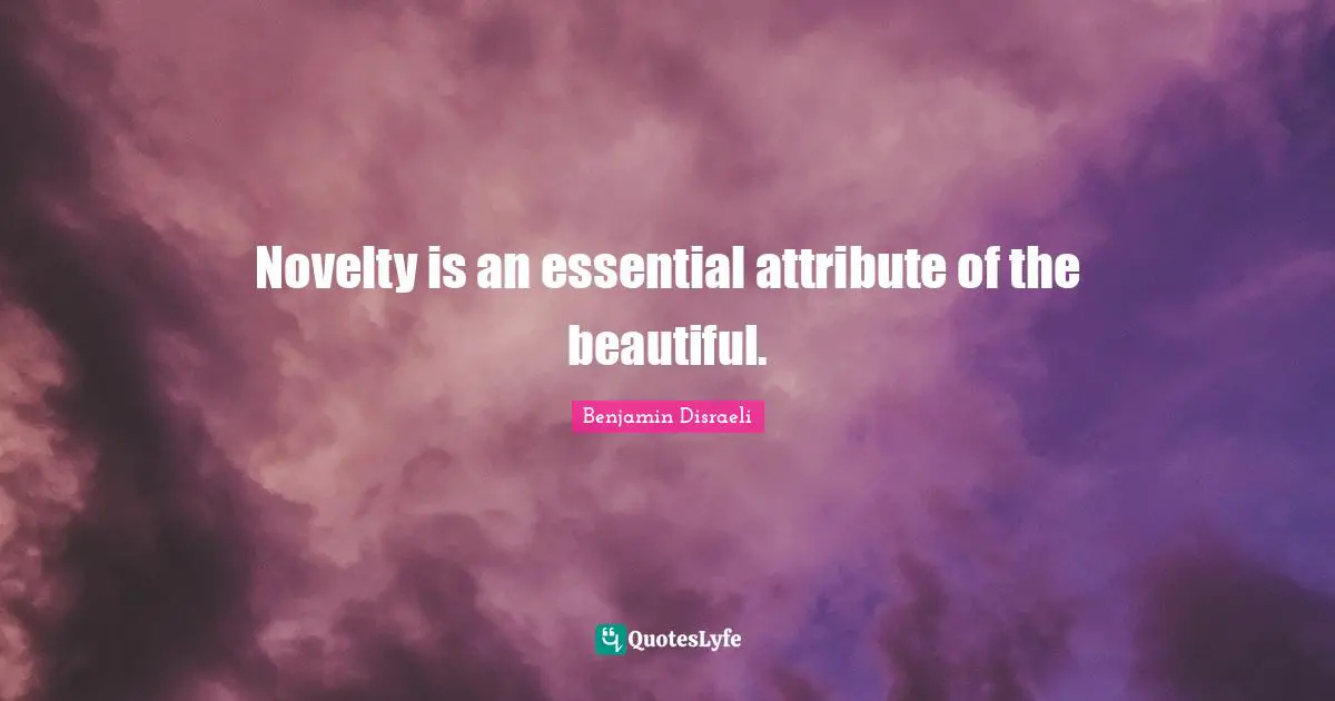 Novelty is an essential attribute of the beautiful.