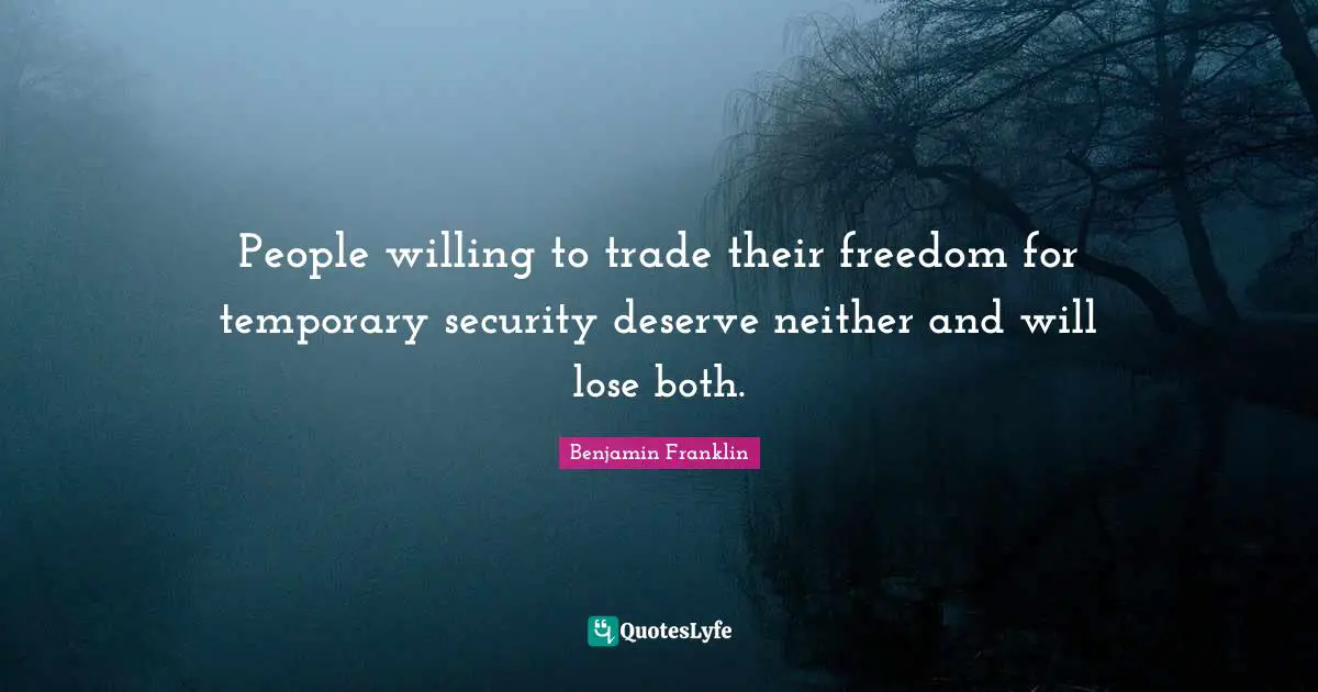 Willing Quotes: "People willing to trade their freedom for temporary security deserve neither and will lose both."