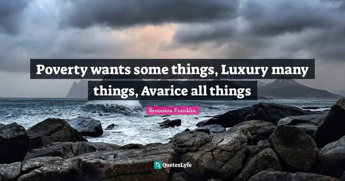 Avarice Quotes: "Poverty wants some things, Luxury many things, Avarice all things"