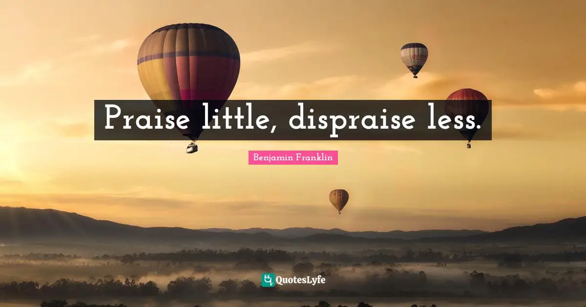 Praise little, dispraise less.