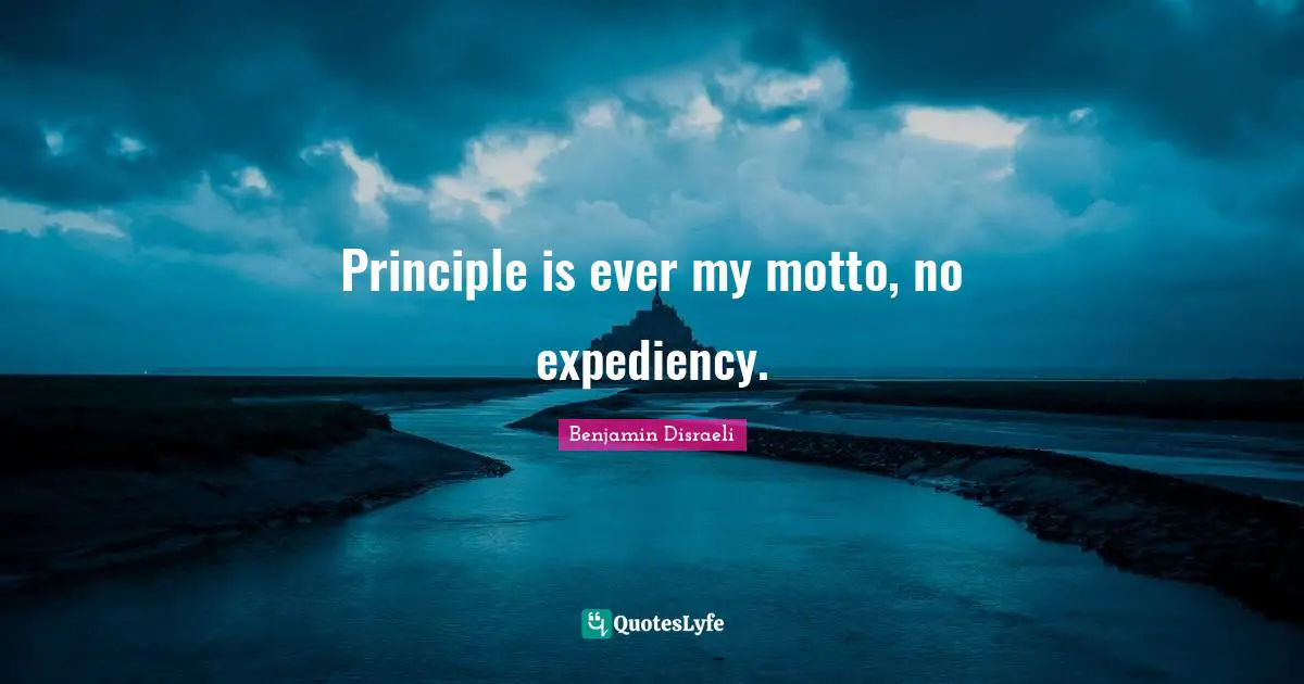 Expediency Quotes: "Principle is ever my motto, no expediency."