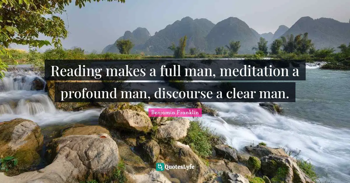 Reading makes a full man, meditation a profound man, discourse a clear man.