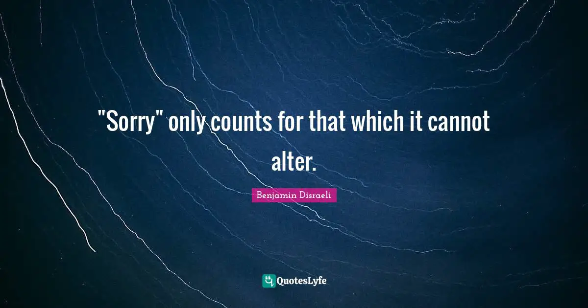 "Sorry" only counts for that which it cannot alter.