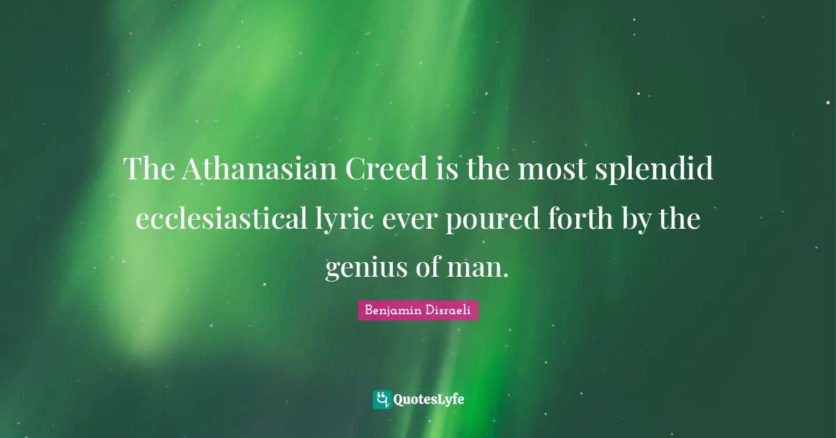 The Athanasian Creed is the most splendid ecclesiastical lyric ever poured forth by the genius of man.