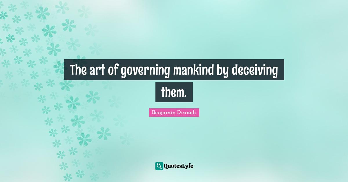 The art of governing mankind by deceiving them.