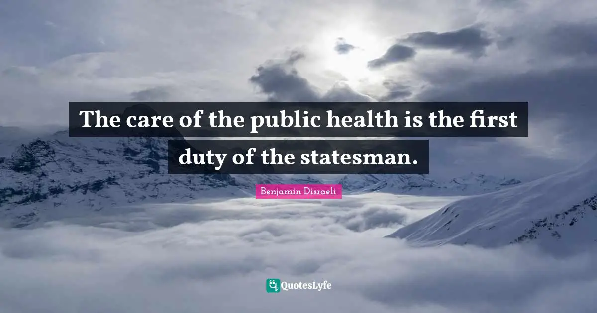 The care of the public health is the first duty of the statesman.
