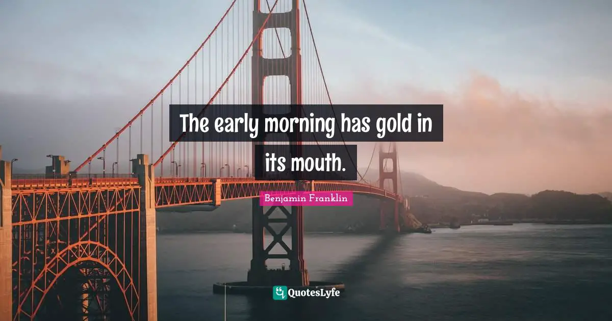 The early morning has gold in its mouth.