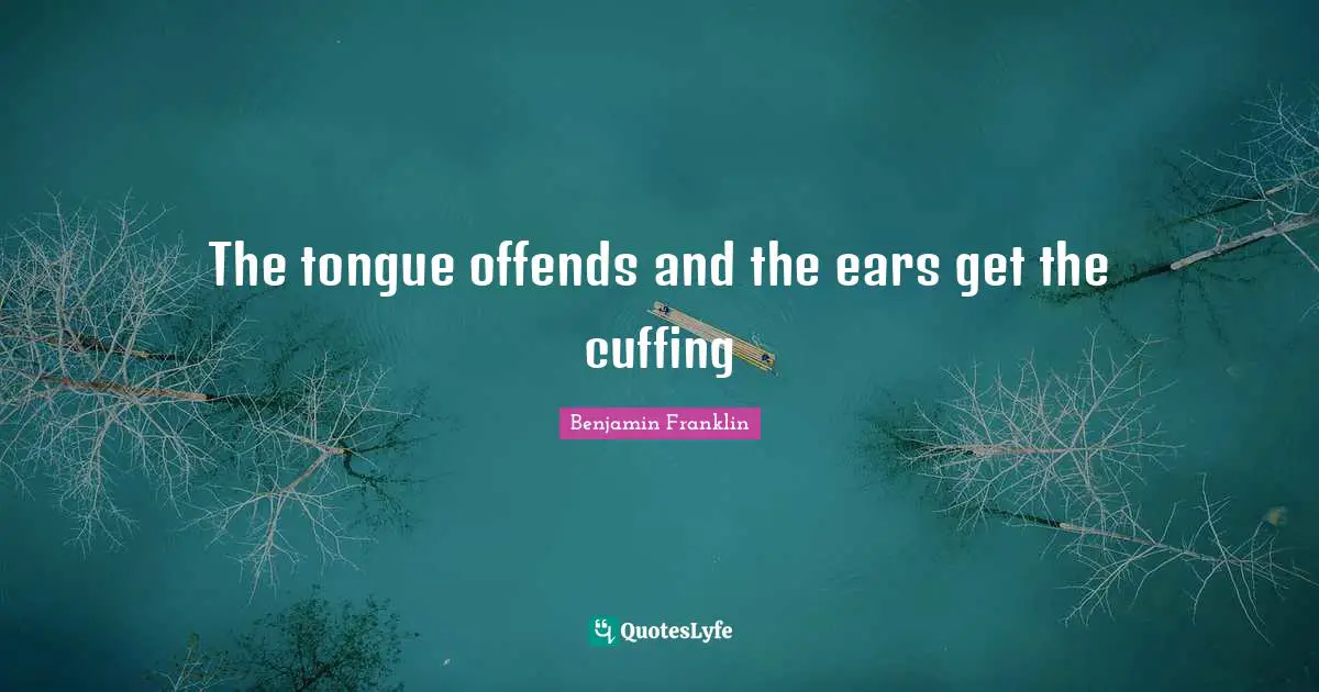 The tongue offends and the ears get the cuffing