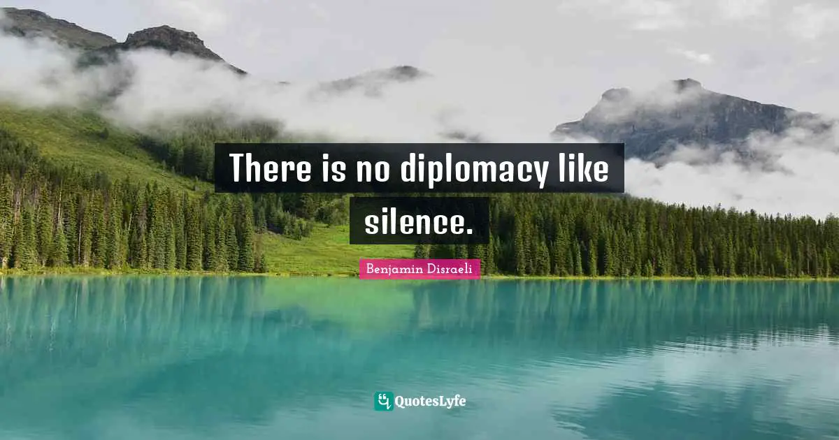 There is no diplomacy like silence.