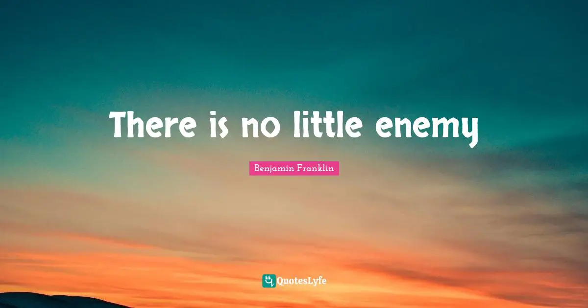 There is no little enemy