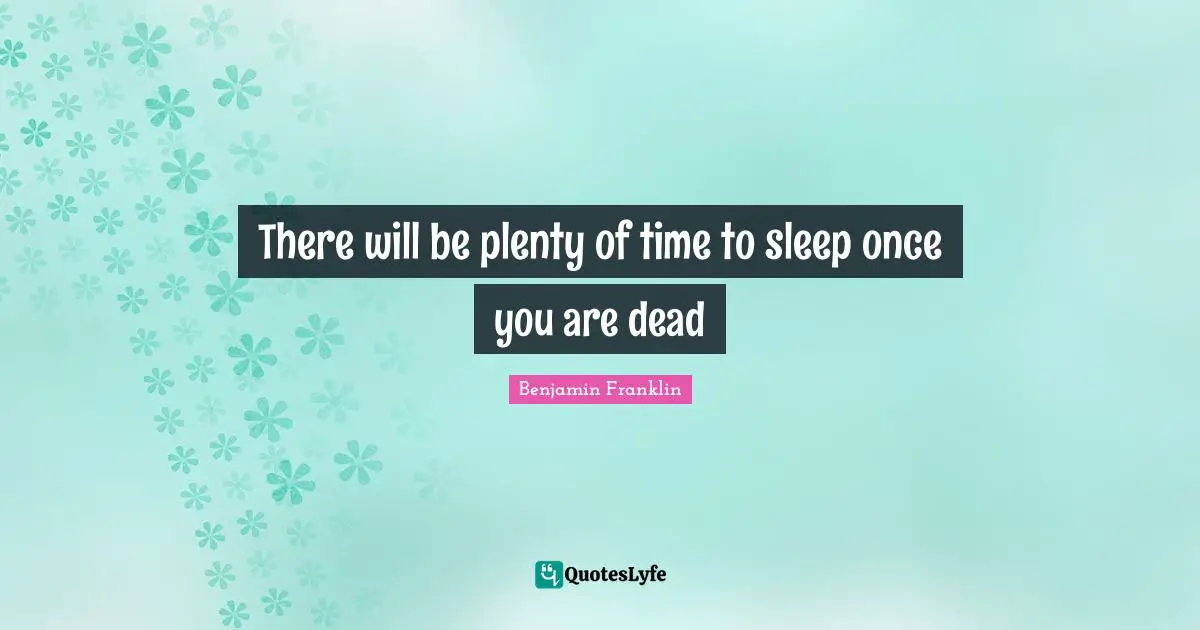 There will be plenty of time to sleep once you are dead