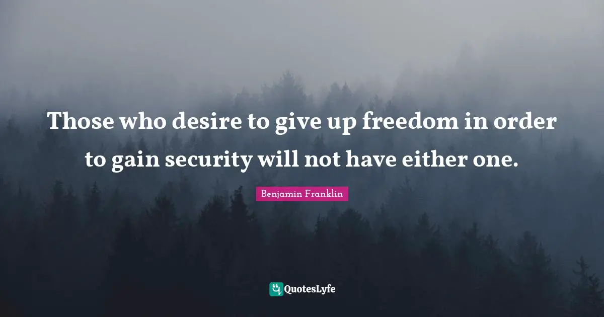 Those who desire to give up freedom in order to gain security will not have either one.