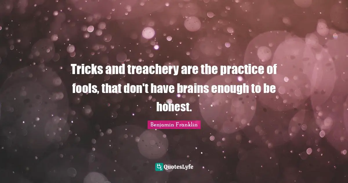 Political Quotes: "Tricks and treachery are the practice of fools, that don't have brains enough to be honest."
