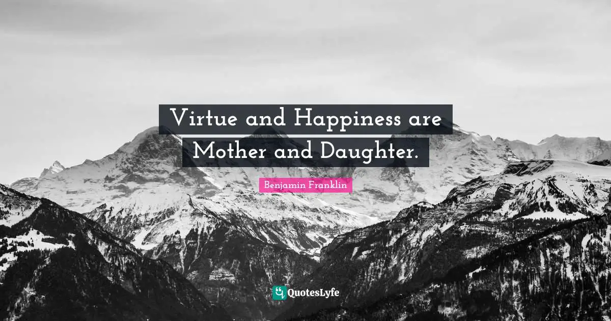 Virtue and Happiness are Mother and Daughter.