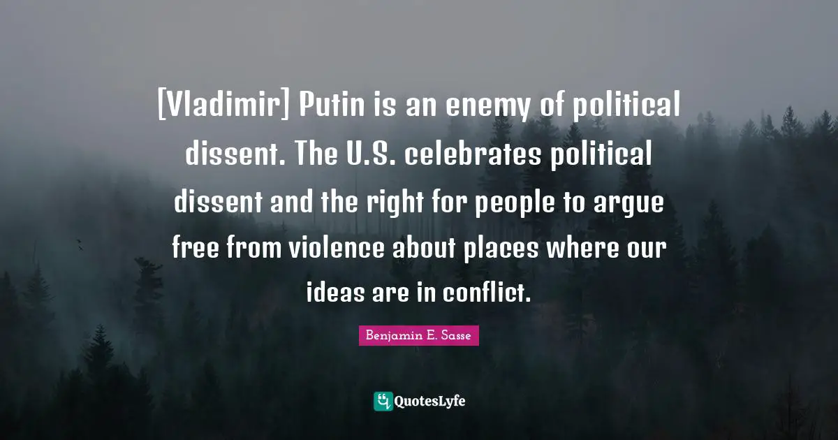 [Vladimir] Putin is an enemy of political dissent. The U.S. celebrates political dissent and the right for people to argue free from violence about places where our ideas are in conflict.