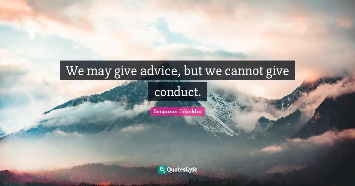 We may give advice, but we cannot give conduct.