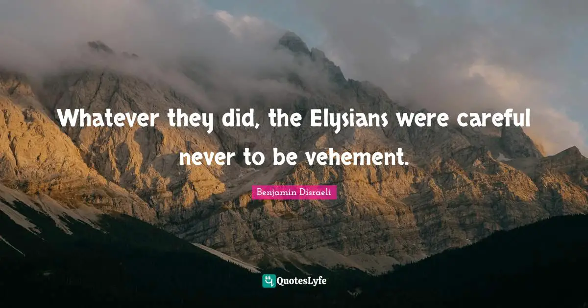 Vehement Quotes: "Whatever they did, the Elysians were careful never to be vehement."