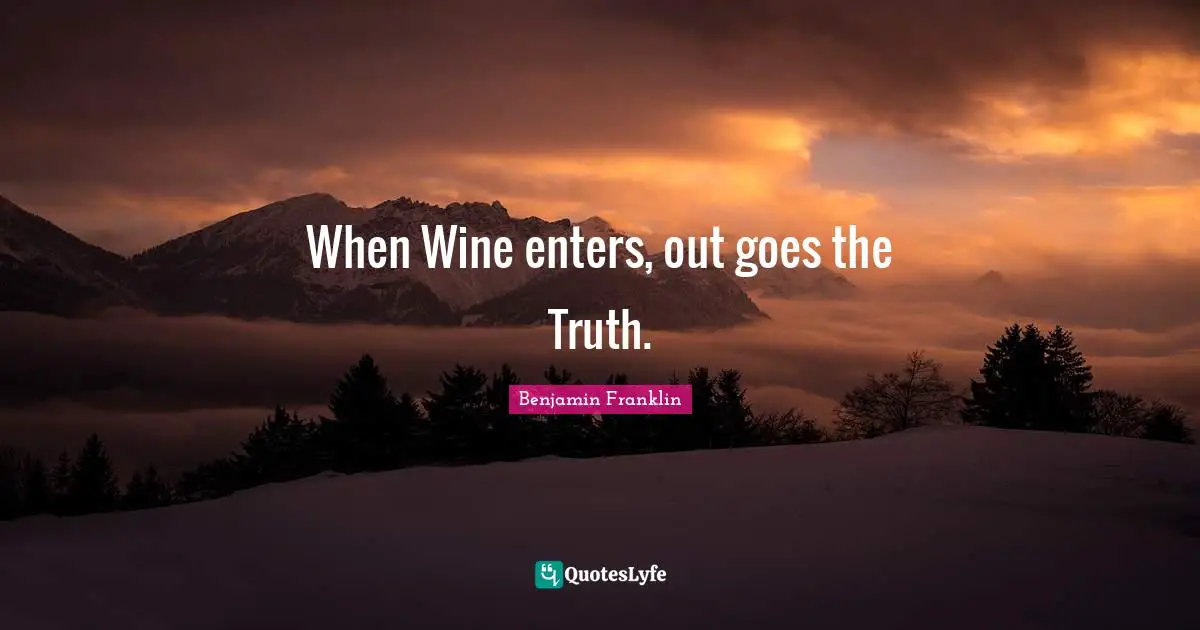 When Wine enters, out goes the Truth.
