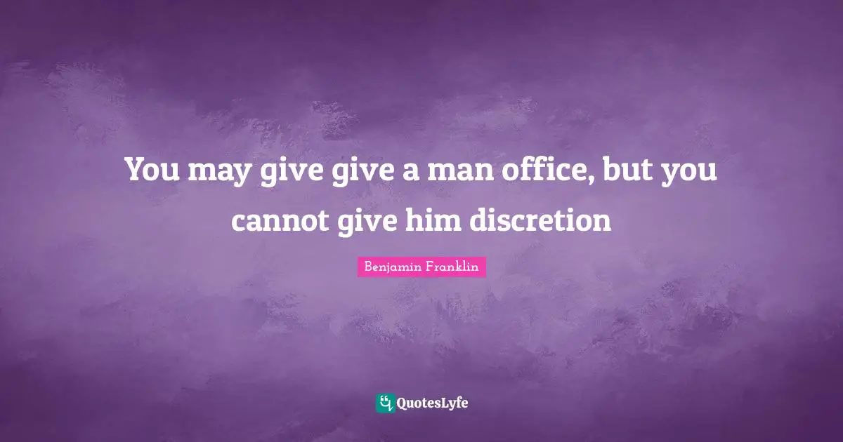 You may give give a man office, but you cannot give him discretion