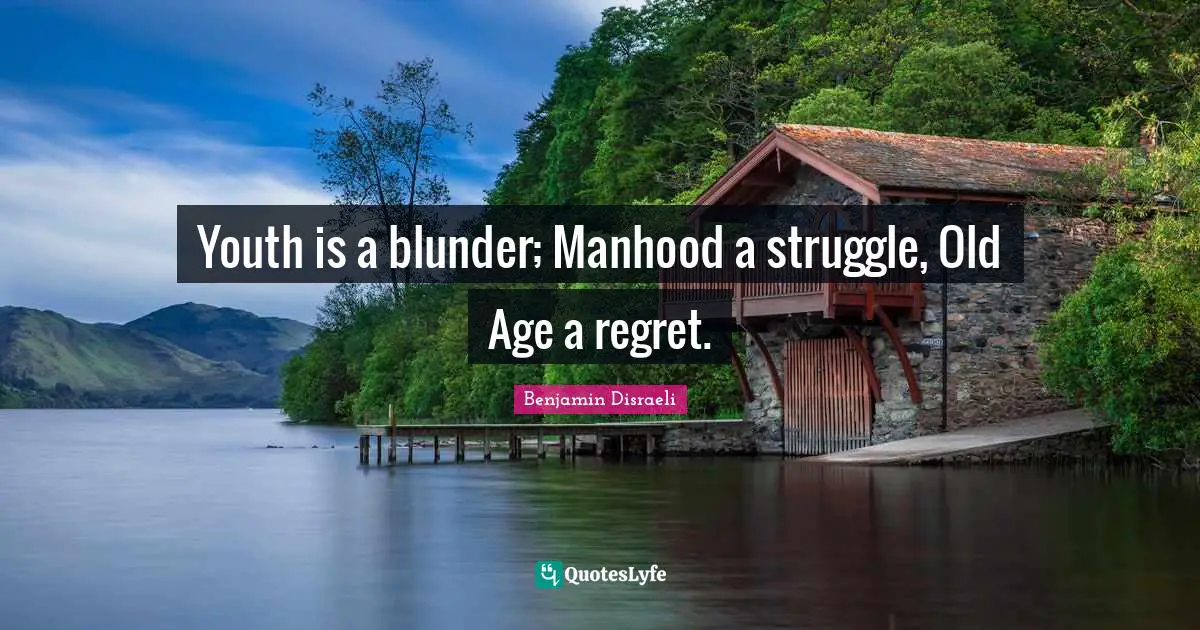 Manhood Quotes: "Youth is a blunder; Manhood a struggle, Old Age a regret."