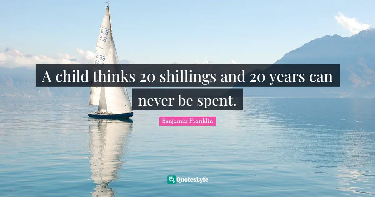 A child thinks 20 shillings and 20 years can never be spent.