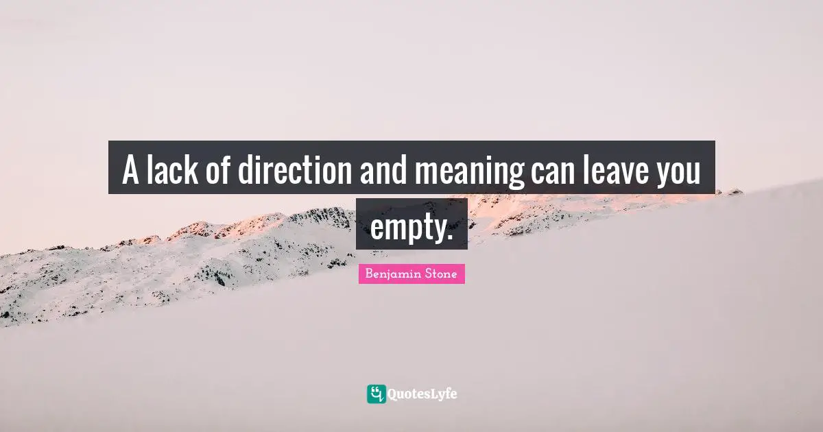 A lack of direction and meaning can leave you empty.