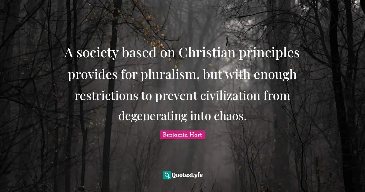 A society based on Christian principles provides for pluralism, but with enough restrictions to prevent civilization from degenerating into chaos.