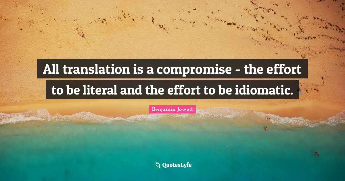 All translation is a compromise - the effort to be literal and the effort to be idiomatic.