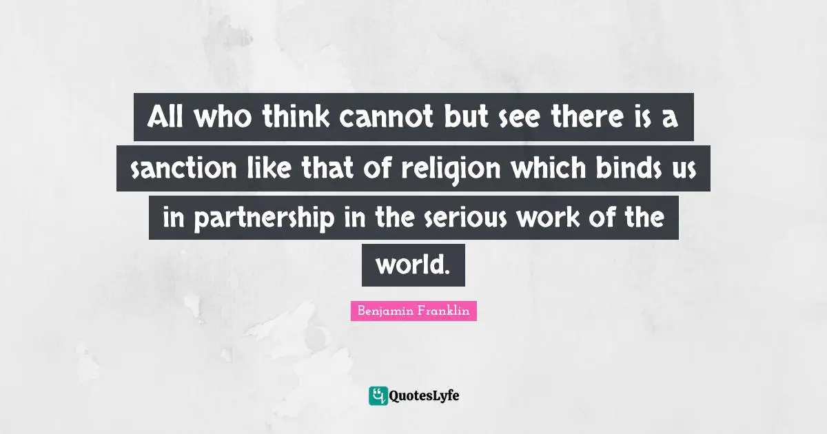 Partnership Quotes: "All who think cannot but see there is a sanction like that of religion which binds us in partnership in the serious work of the world."