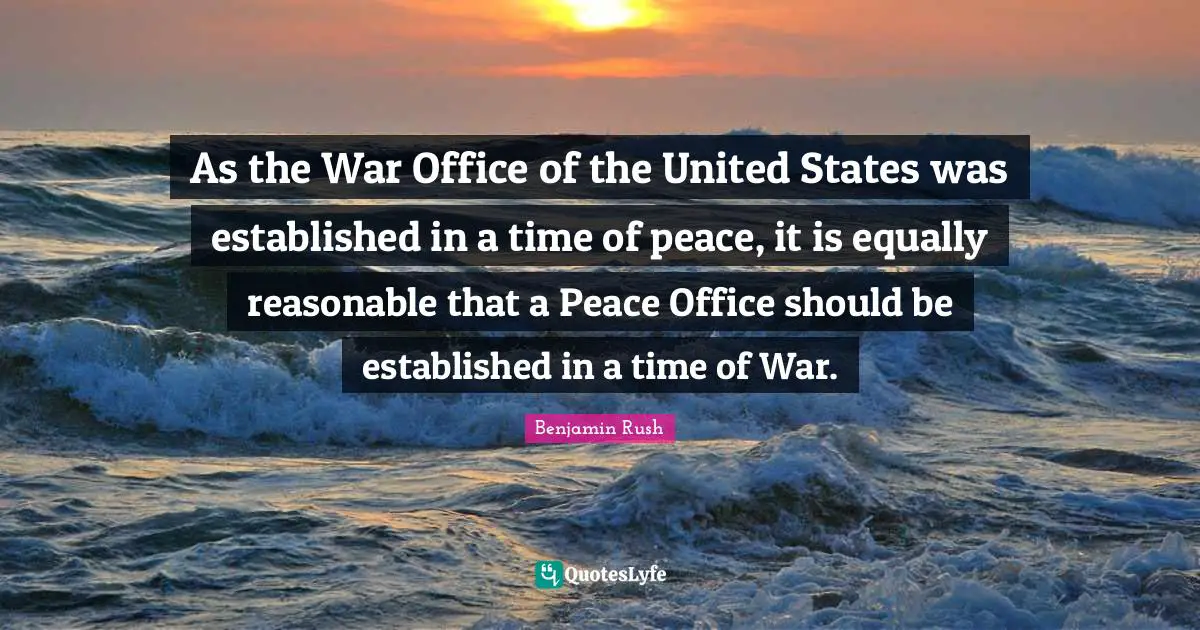 Reasonable Quotes: "As the War Office of the United States was established in a time of peace, it is equally reasonable that a Peace Office should be established in a time of War."
