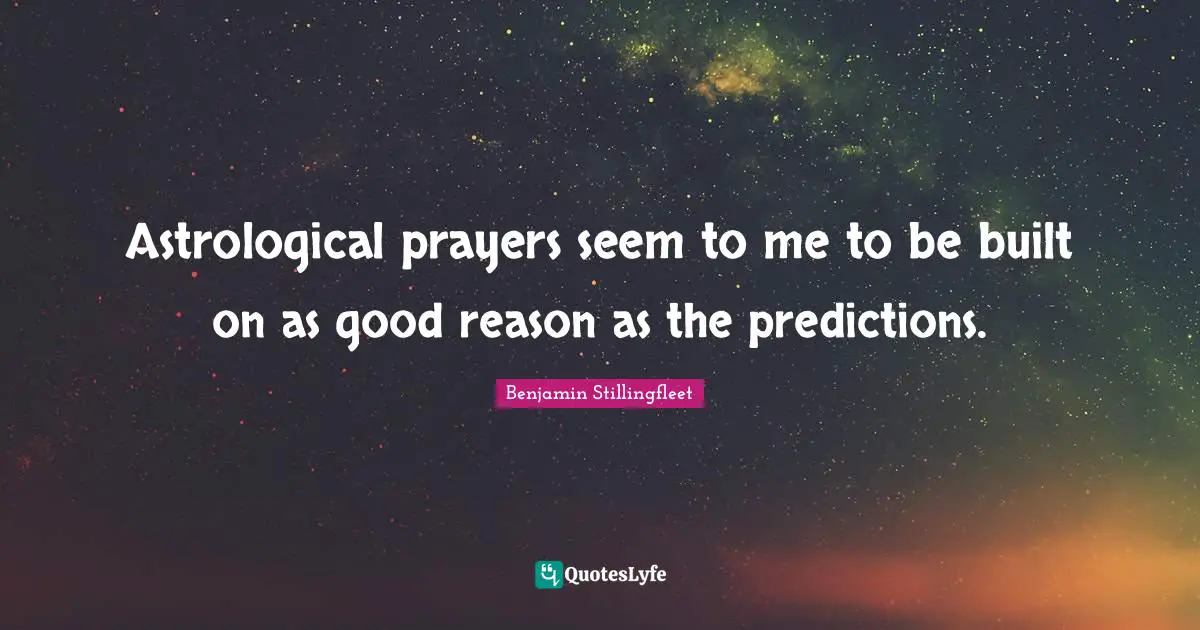 Astrological prayers seem to me to be built on as good reason as the predictions.