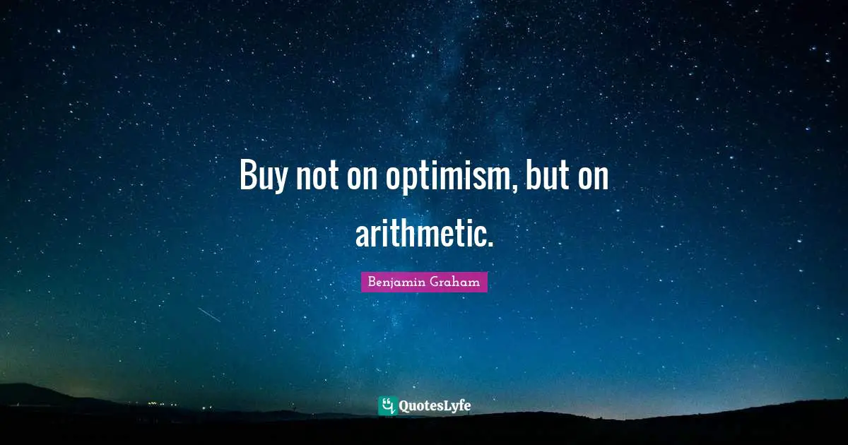 Arithmetic Quotes: "Buy not on optimism, but on arithmetic."