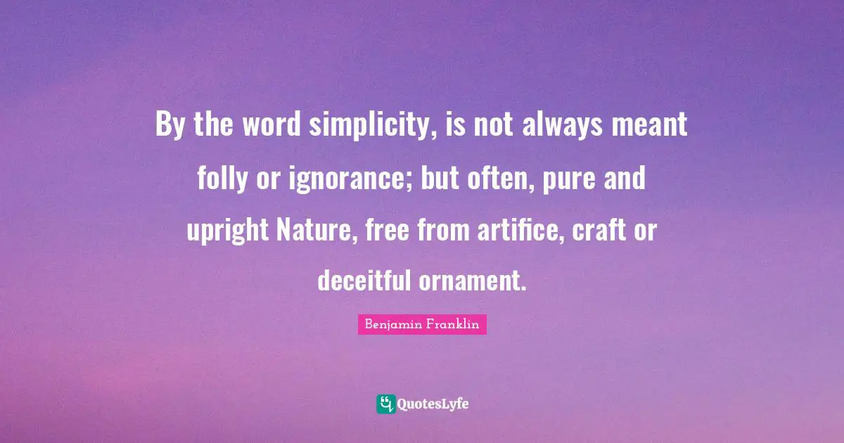 Deceitful Quotes: "By the word simplicity, is not always meant folly or ignorance; but often, pure and upright Nature, free from artifice, craft or deceitful ornament."