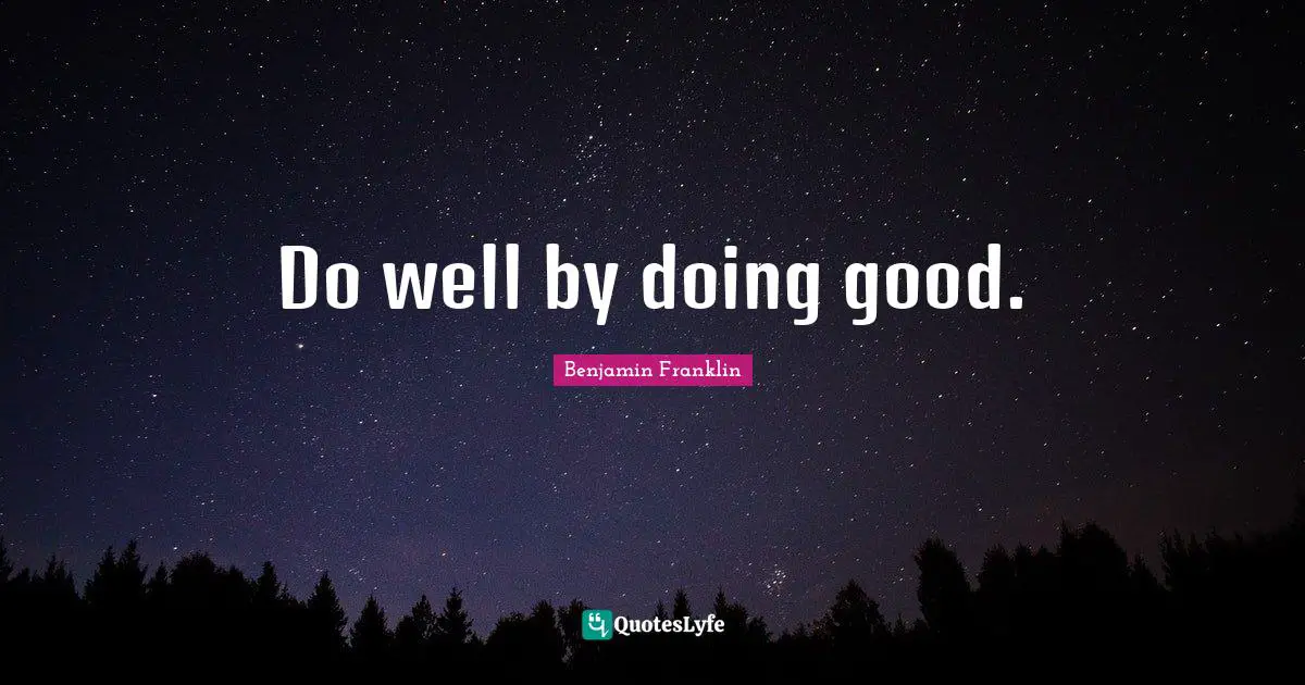 Do well by doing good.