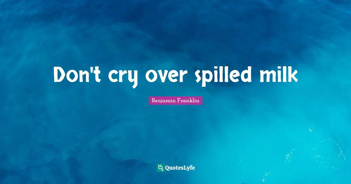Yogurt Quotes: "Don't cry over spilled milk"
